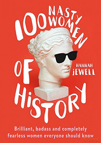 100 Nasty Women of History: Brilliant, badass and completely fearless women everyone should know - Hannah Jewell [KSIĄŻKA]