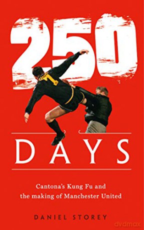 250 Days: Cantona's Kung Fu and the Making of Man U - Daniel Storey [KSIĄŻKA]