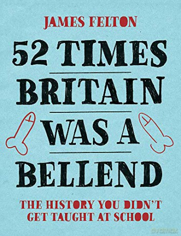 52 Times Britain was a Bellend: The History You Didn't Get Taught At School - James Felton [KSIĄŻKA]