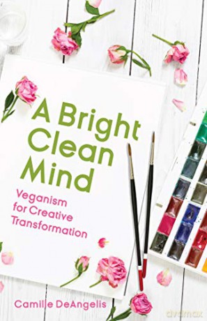 A Bright Clean Mind: Veganism for Creative Transformation (Book on Veganism) - Camille DeAngelis [KSIĄŻKA]