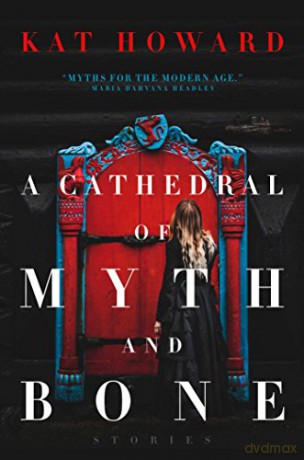 A Cathedral of Myth and Bone: Stories - Kat Howard [KSIĄŻKA]
