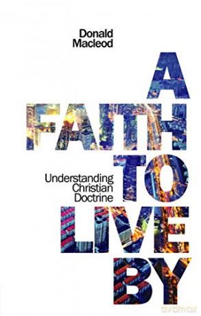 A Faith to Live By: Understanding Christian Doctrine - Donald Macleod [KSIĄŻKA]