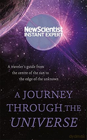 A Journey Through The Universe: A traveler's guide from the centre of the sun to the edge of the unknown (New Scientist Instant Expert) [KSIĄŻKA]