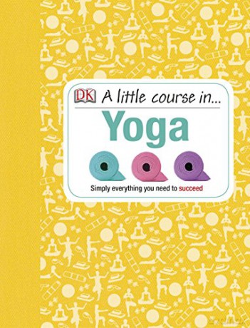 A Little Course in Yoga: Simply Everything You Need to Succeed [KSIĄŻKA]
