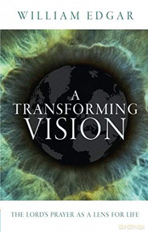 A Transforming Vision: The Lord's Prayer as a Lens for Life - William Edgar [KSIĄŻKA]