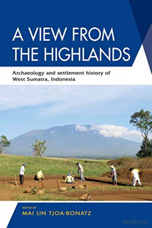 A View from the Highlands: Archaeology and Settlement History of West Sumatra, Indonesia [KSIĄŻKA]