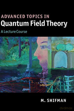 Advanced Topics in Quantum Field Theory: A Lecture Course - M. Shifman [KSIĄŻKA]