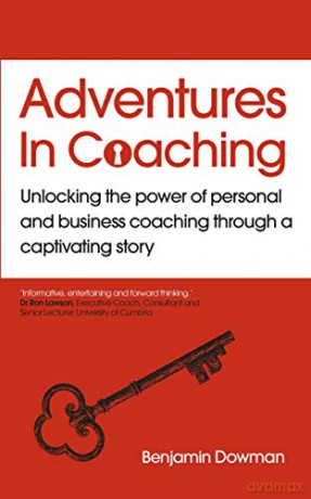Adventures in Coaching: Unlocking the power of personal and business coaching through a captivating story - Ben Dowman [KSIĄŻKA]