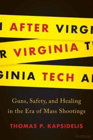After Virginia Tech: Guns, Safety, and Healing in the Era of Mass Shootings [KSIĄŻKA]
