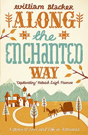 Along the Enchanted Way: A Story of Love and Life in Romania - William Blacker [KSIĄŻKA]