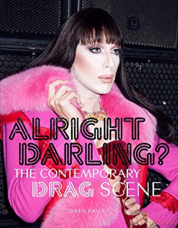 Alright Darling: The Contemporary Drag Scene - Greg Bailey [KSIĄŻKA]