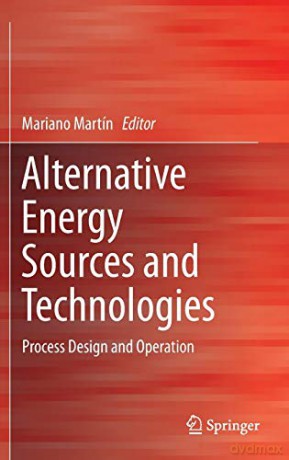 Alternative Energy Sources and Technologies: Process Design and Operation - Mariano Martín [KSIĄŻKA]