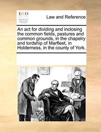 An act for dividing and inclosing the common fields, pastures and common grounds, in the chapelry and lordship of Marfleet, in Holderness, in the county of York. - See Notes Multiple Contributors [KSIĄŻKA]