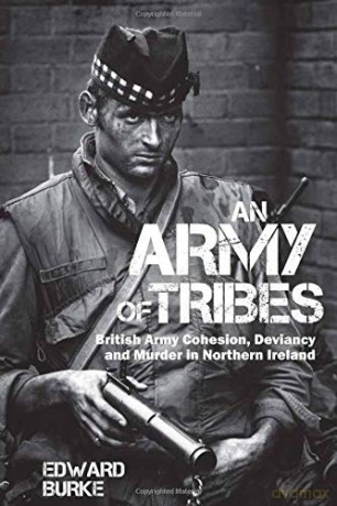 An Army of Tribes: British Army Cohesion, Deviancy and Murder in Northern Ireland [KSIĄŻKA]