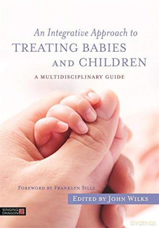 An Integrative Approach to Treating Babies and Children: A Multidisciplinary Guide [KSIĄŻKA]