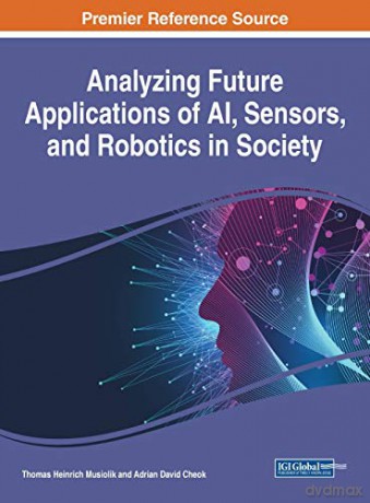 Analyzing Future Applications of AI, Sensors, and Robotics in Society - Thomas Heinrich Musiolik [KSIĄŻKA]