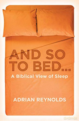 And so to Bed...: A Biblical View of Sleep - Adrian Reynolds [KSIĄŻKA]