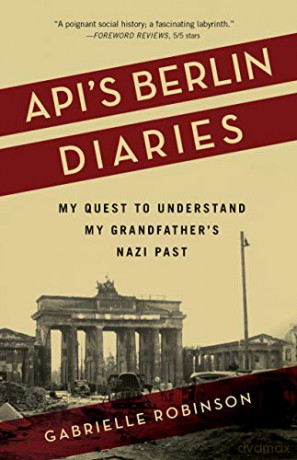 Api's Berlin Diaries: My Quest to Understand My Grandfather's Nazi Past - Gabrielle Robinson [KSIĄŻKA]