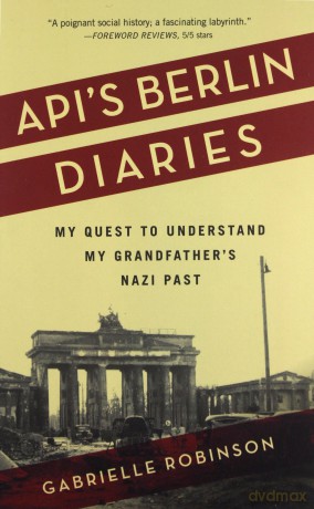 Api's Berlin Diaries: My Quest to Understand My Grandfather's Nazi Past - Gabrielle Robinson [KSIĄŻKA]