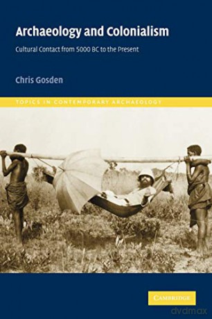 Archaeology and Colonialism: Cultural Contact from 5000 BC to the Present (Topics in Contemporary Archaeology): 2 (Topics in Contemporary Archaeology, Series Number 2) - Chris Gosden [KSIĄŻKA]