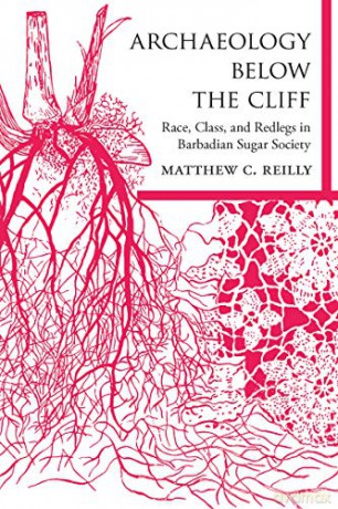 Archaeology below the Cliff: Race, Class, and Redlegs in Barbadian Sugar Society (Caribbean Archaeology and Ethnohistory) - Matthew C. Reilly [KSIĄŻKA]