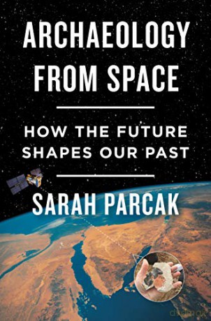 Archaeology from Space: How the Future Shapes Our Past - Sarah Parcak [KSIĄŻKA]
