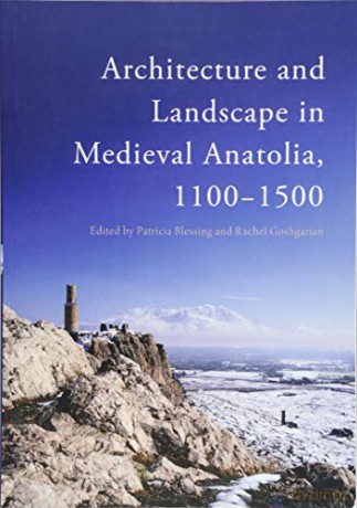 Architecture and Landscape in Medieval Anatolia, 1100-1500 - Patricia Blessing [KSIĄŻKA]