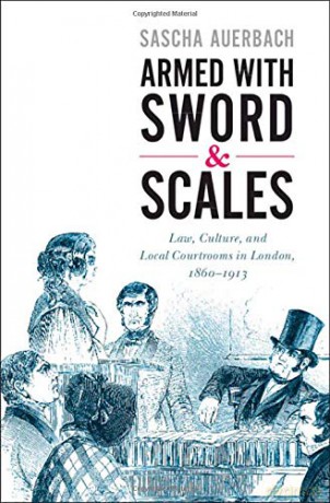 Armed with Sword and Scales: Law, Culture, and Local Courtrooms in London, 1860-1913 (Studies in Legal History) - Sascha Auerbach [KSIĄŻKA]