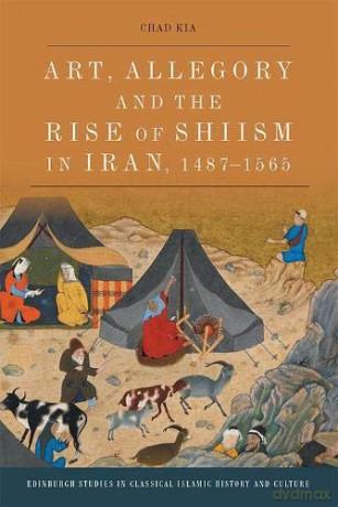 Art, Allegory and the Rise of Shi'Ism in Iran, 1487-1565 (Edinburgh Studies in Classical Islamic History and Culture) - Chad Kia [KSIĄŻKA]