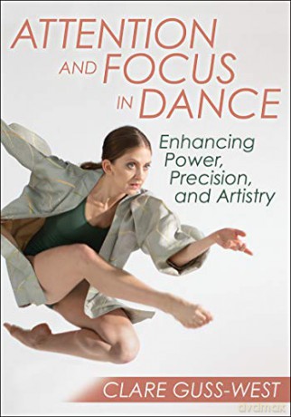 Attention and Focus in Dance: Enhancing Power, Precision, and Artistry [KSIĄŻKA]