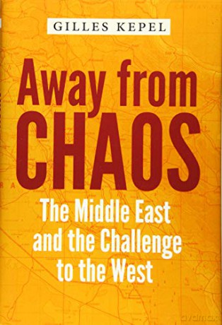 Away from Chaos: The Middle East and the Challenge to the West - Gilles Kepel [KSIĄŻKA]