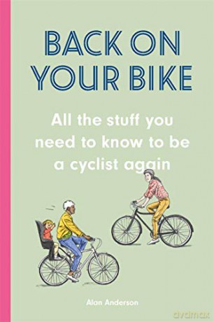 Back on Your Bike: All the Stuff You Need to Know to be a Cyclist Again - Alan Anderson [KSIĄŻKA]