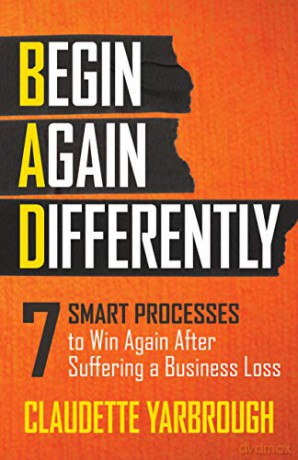 BAD (Begin Again Differently): 7 Smart Processes to Win Again After Suffering a Business Loss - Claudette Yarbrough [KSIĄŻKA]