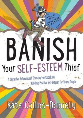 Banish Your Self-Esteem Thief: A Cognitive Behavioural Therapy Workbook on Building Positive Self-Esteem for Young People: 9 (Gremlin and Thief CBT Workbooks) [KSIĄŻKA]