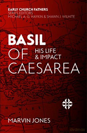 Basil of Caesarea: His Life and Impact (The Early Church Fathers) - Marvin Jones [KSIĄŻKA]