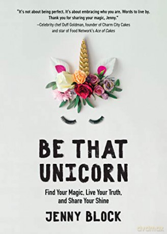 Be That Unicorn: Find Your Magic, Live Your Truth, and Share Your Shine (Happiness Book for Women, for Fans of Brene Brown) - Jenny Block [KSIĄŻKA]