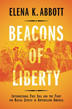 Beacons of Liberty: International Free Soil and the Fight for Racial Justice in Antebellum America - Elena K. Abbott [KSIĄŻKA]