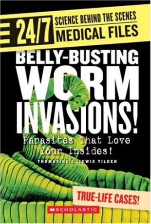 Belly-Busting Worm Invasions!: Parasites That Love Your Insides! (24/7: Science Behind the Scenes: Medical Files) [KSIĄŻKA]