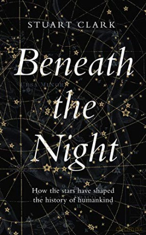 Beneath the Night: How the stars have shaped the history of humankind - Stuart Clark [KSIĄŻKA]