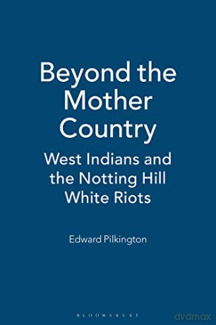 Beyond the Mother Country: West Indians and the Notting Hill White Riots [KSIĄŻKA]
