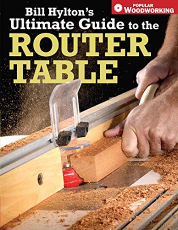 Bill Hylton's Ultimate Guide to the Router Table (Popular Woodworking) - Bill Hylton [KSIĄŻKA]