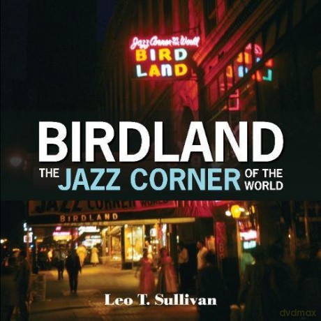 Birdland, the Jazz Corner of the World: An Illustrated Tribute, 1949-1965 - Leo T. Sullivan [KSIĄŻKA]