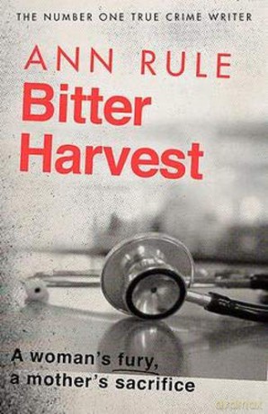 Bitter Harvest: A Woman's Fury. A Mother's Sacrifice - Ann Rule [KSIĄŻKA]