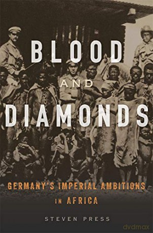 Blood and Diamonds: Germany's Imperial Ambitions in Africa - Steven Press [KSIĄŻKA]