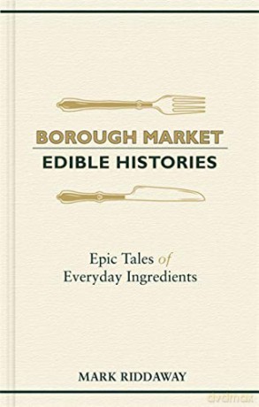 Borough Market: Edible Histories: Epic tales of everyday ingredients - Mark Riddaway [KSIĄŻKA]