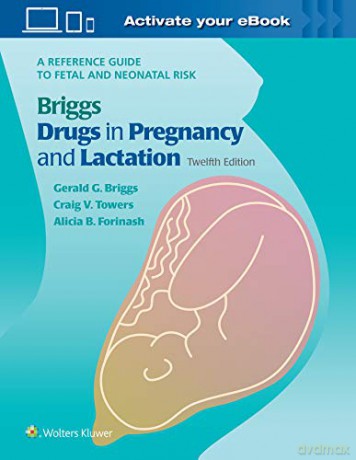 Briggs Drugs in Pregnancy and Lactation: A Reference Guide to Fetal and Neonatal Risk [KSIĄŻKA]