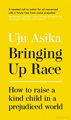 Bringing Up Race: How to Raise a Kind Child in a Prejudiced World - Uju Asika [KSIĄŻKA]