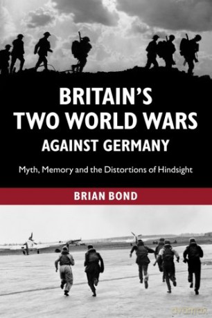 Britain's Two World Wars against Germany: Myth, Memory And The Distortions Of Hindsight (Cambridge Military Histories - Brian Bond [KSIĄŻKA]