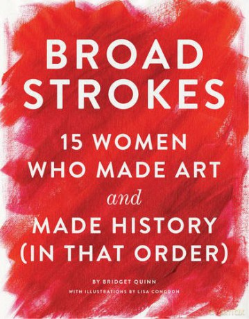 Broad Strokes: 15 Women Who Made Art and Made History (in That Order) - Bridget Quinn [KSIĄŻKA]