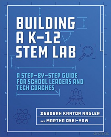 Building a K-12 STEM Lab: A Step-by-Step Guide for School Leaders and Tech Coaches [KSIĄŻKA]
